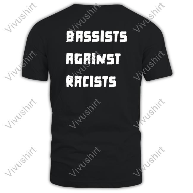 Shirts That Go Hard Bassists Against Racists T Shirt