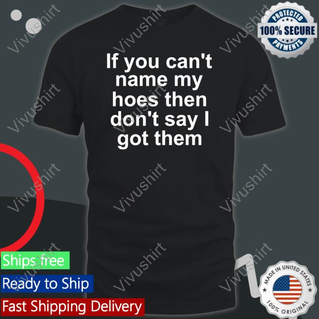 If You Can't Name My Hoes Then Don't Say Got Them Hoodie