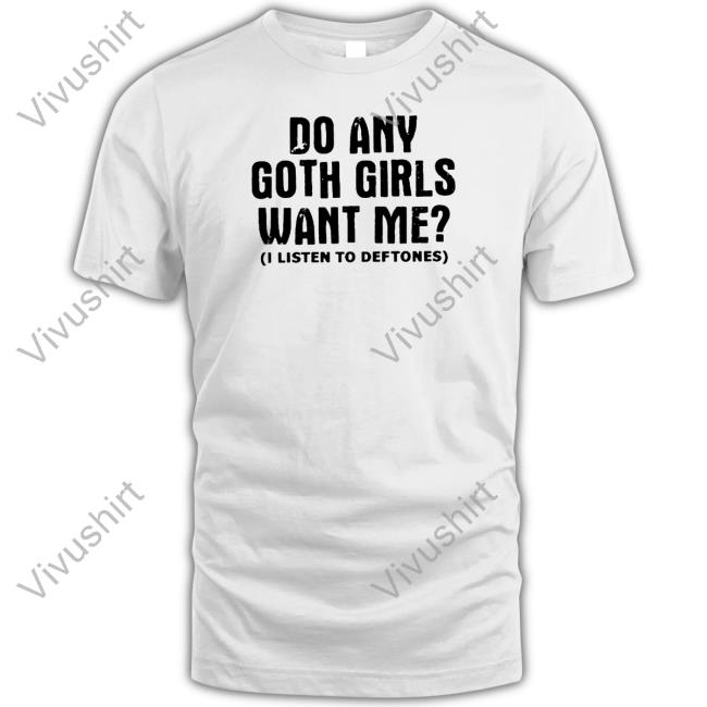 Do Any Goth Girls Want Me Shirt