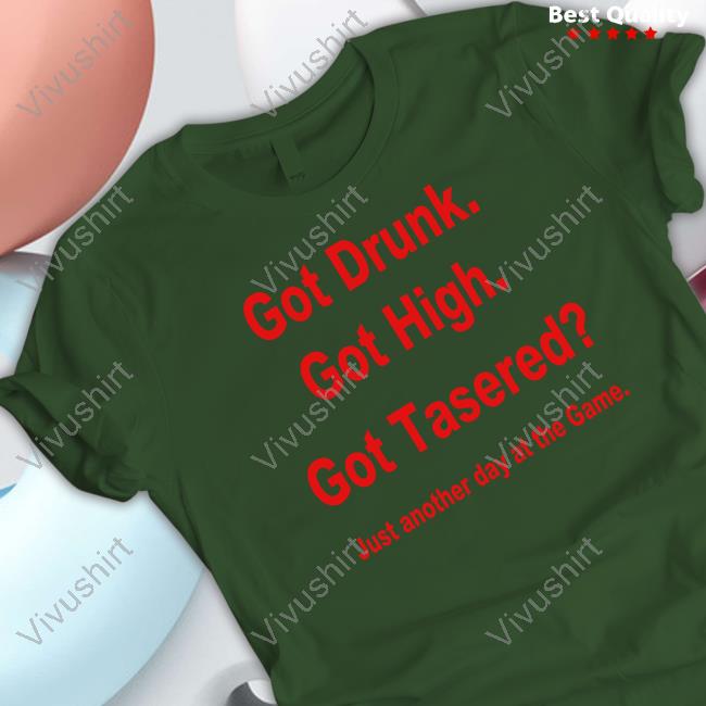 Got Drunk Got High Got Tasered Tee Shirt