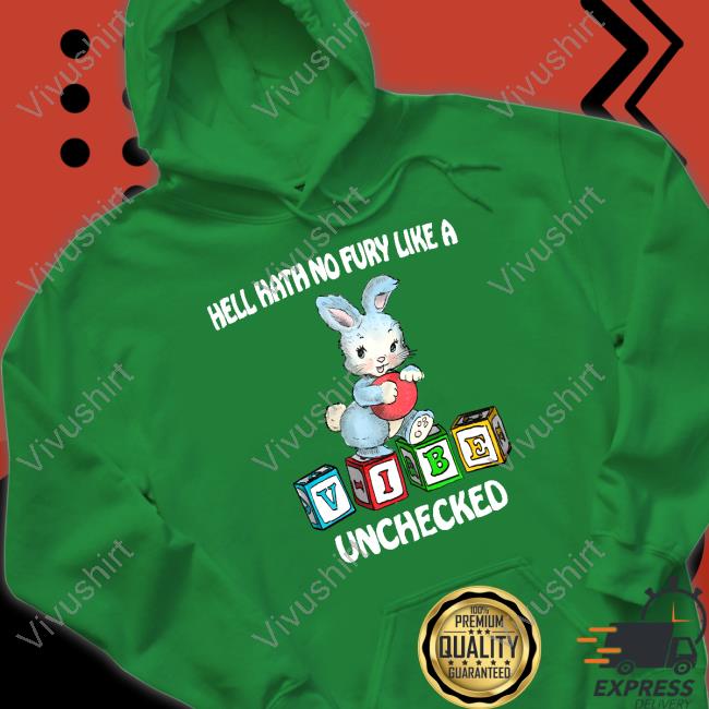 Official Hell Hath No Fury Like A Unchecked Vibe Shirt