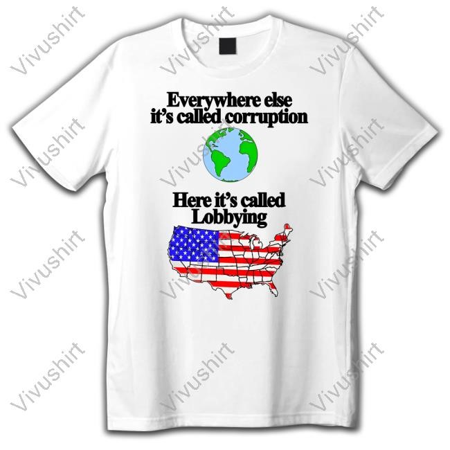 Barelylegalclothing Everywhere Else It's Called Corruption Here It's Called Lobbying T Shirt