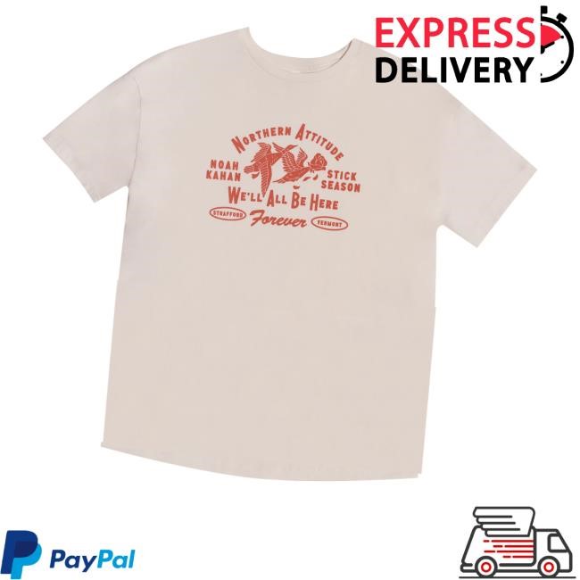 Noah Kahan Stick Season Northern Attitude We’Ll All Be Here Forever Strafford Vermont Duck Funny Shirt