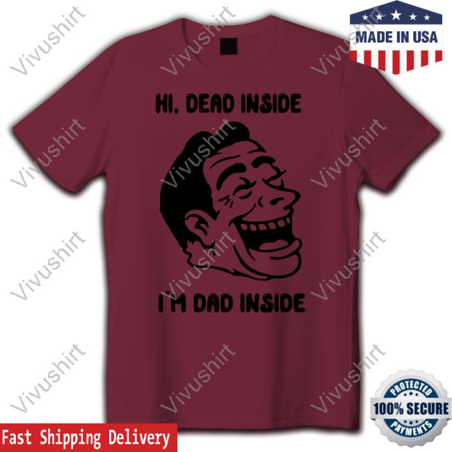 Thegoodshirts Merch Hi Dead Inside I'm Dad Inside Tees Shirts That Go Hard