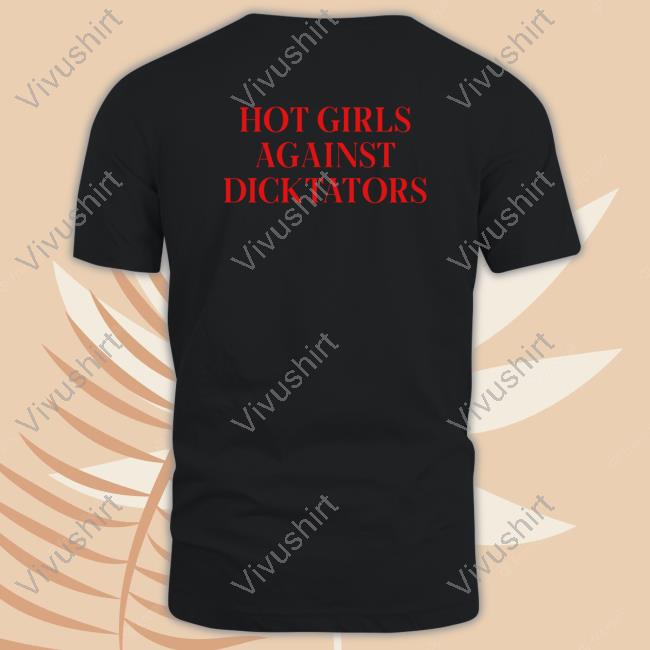 Shirts That Go Hard Hot Girls Agaist Dicktators Shirt
