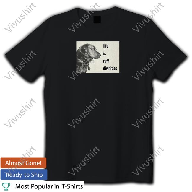 Thedivinities Merch Life Is Ruff Divinities Shirt