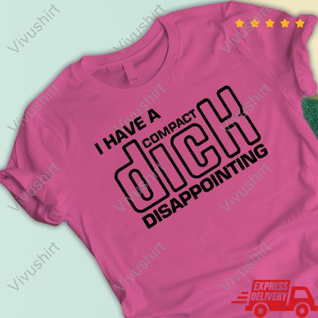 I Have A Compact Dick Disappointing T Shirt