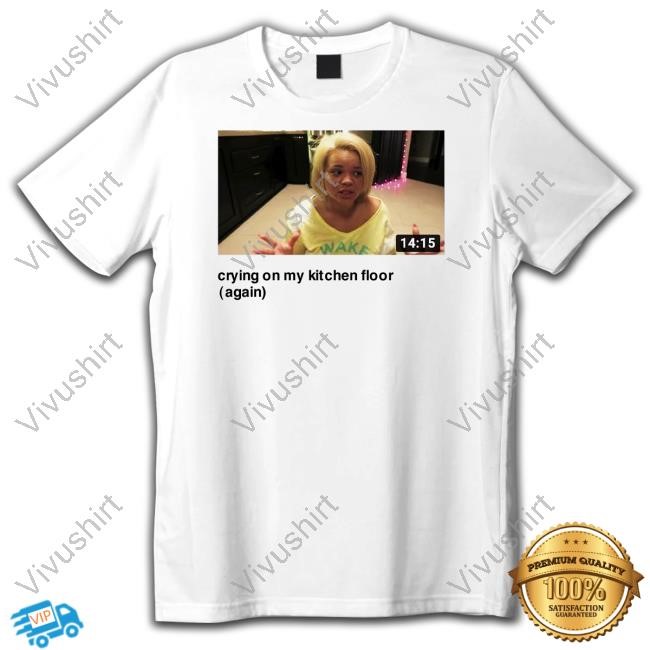 Eyecandyusa Trisha Crying On My Kitchen Floor Again Shirts