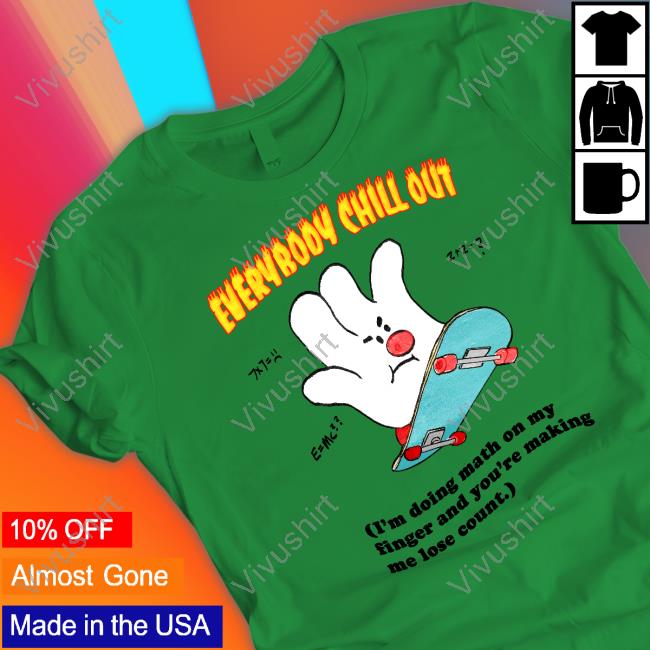 Artbyjmcgg Everybody Chill Out I'm Doing Math On My Fingers And You're Making Me Lose Count Tee