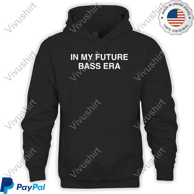 Official In My Future Bass Era Shirts