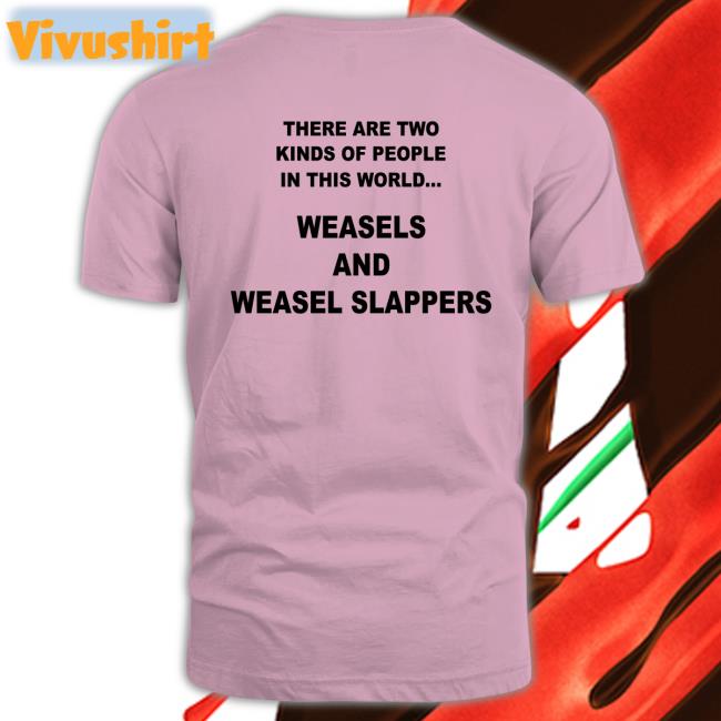There Are Two Kinds Of People In This World Weasels And Weasel Slappers Tee Shirt