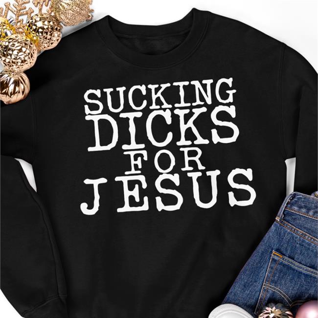 Sucking Dicks For Jesus Sweatshirt