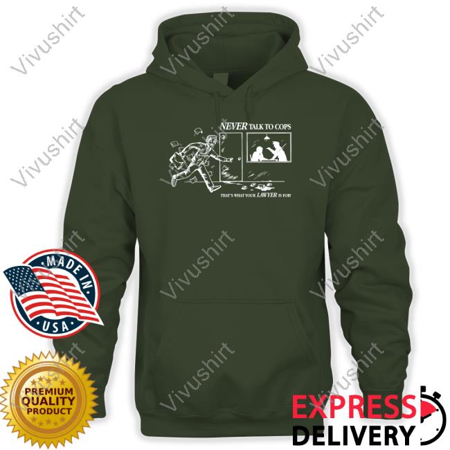 Never Talk To Cops That's What Your Lawyer Is For New Shirt Entrylevel-Llc Store