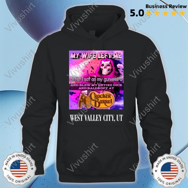 My Wife Left Me After I Sat On My Gun Weird And Blew My Entire Dick And Balls Off At Cracker Barrel West Valley City Long Sleeve T Shirt