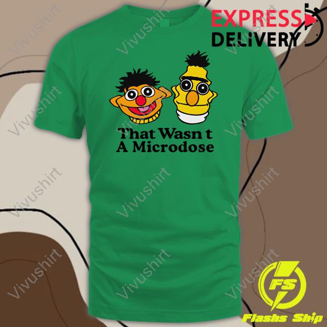 That Wasn't A Microdose Sweatshirt Shitheadsteve Store Trashcanpaul Shitheadsteve Store That Wasn't A Microdose T Shirt Trashcanpaul