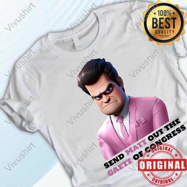 Chris Send Matt Out The Gaetz Of Congress Shirts