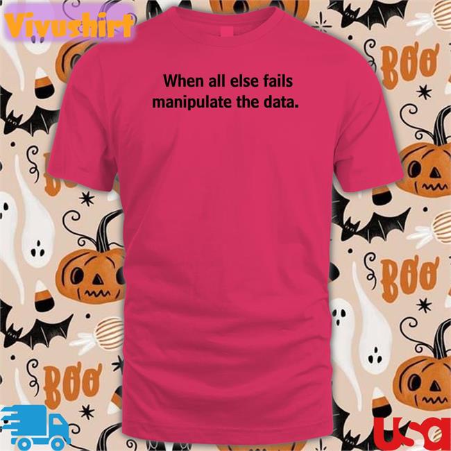 Femb0t When All Else Fails Manipulate The Data Tee Shirt