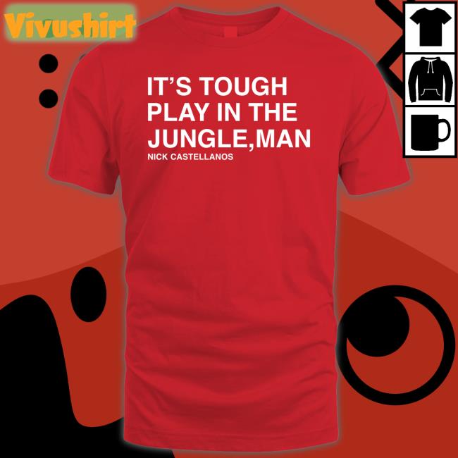 Phillies It's Tough To Play In The Jungle Man Nick Castellanos Shirts