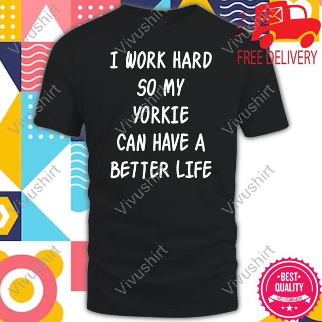 I Work Hard So My Yorkie Can Have A Better Life Sweatshirt