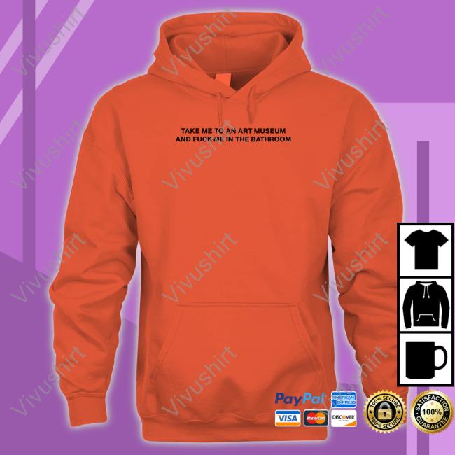 Take Me To An Art Museum And Fuck Me In The Bathroom Shirt