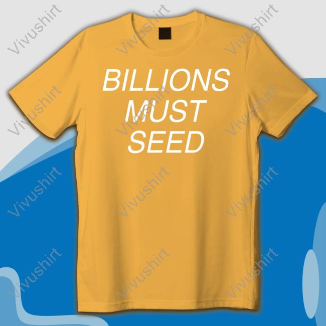Billions Must Seed Long Sleeve Tee Shitpost Gateway Billions Must Seed Unisex Sweatshirt