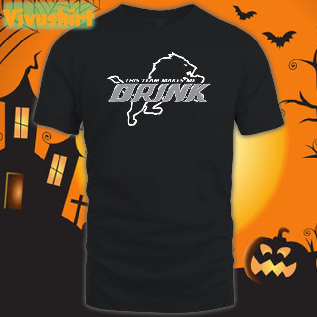 Detroit Lions This Team Makes Me Drink T Shirt