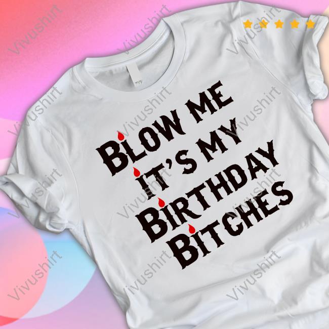 Wendeeluvz Blow Me It's My Birthday Bitches Shirt