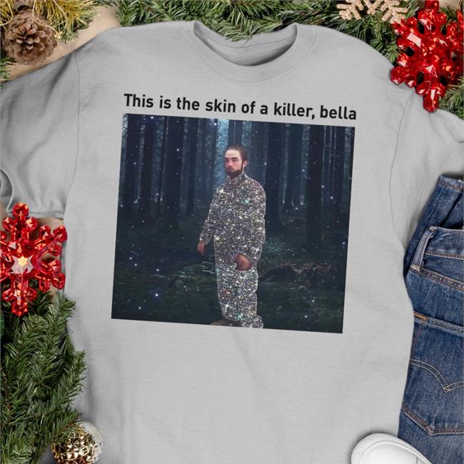 Shirtsthatgohar This Is The Skin Of A Killer Bella T Shirts Shirts That Go Hard