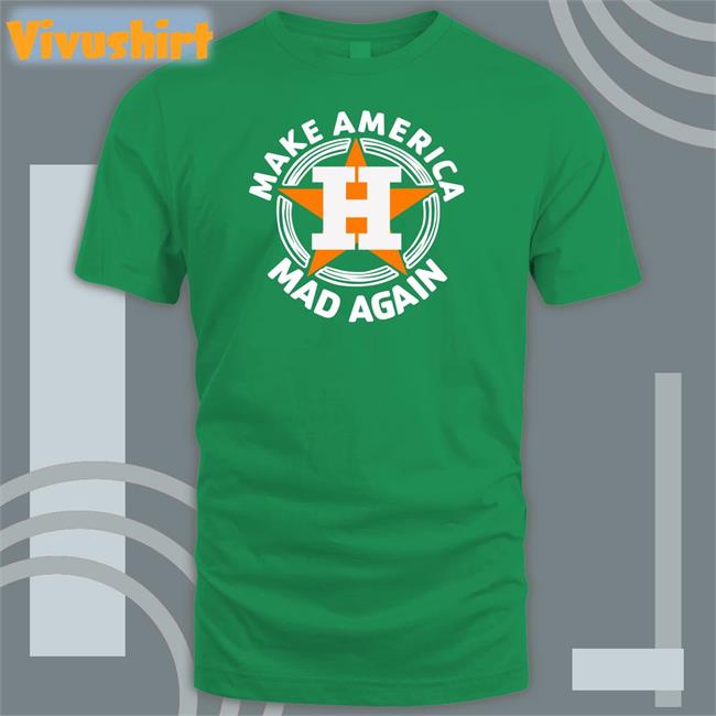 Make America Mad Again Shirt Houston Astros Make America Mad Again Sweatshirt Houston Astros