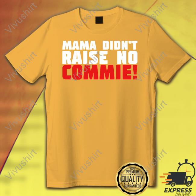 Mama Didn't Raise No Commie Tees