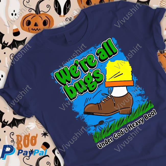 Shirtsthatgohard Merch We're All Bugs Under God's Heavy Boot Long Sleeve Tee