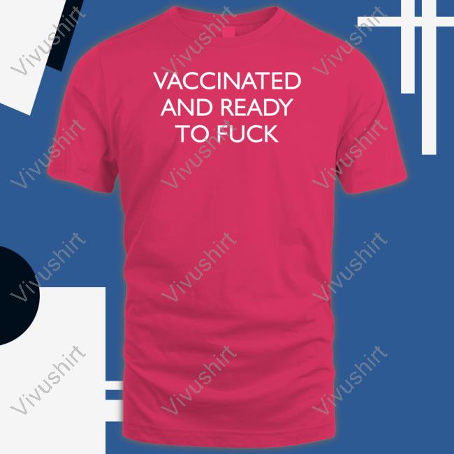 Alexandra Vaccinated And Ready To Fuck Shirt Clown World