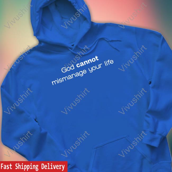 God Cannot Mismanage Your Life Hoodie Temilade Salami Wearing God Cannot Mismanage Your Life T Shirts