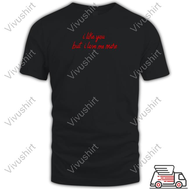 Olivia Trappeniers I Like You But I Love Me More Shirt