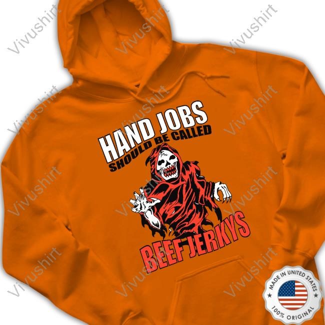 Hand Jobs Should Be Called Beef Jerkys Shirt Hoodie Sweatshirt