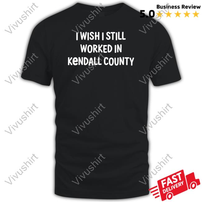Scott Koeppel I Wish I Still Worked In Kendall County T-Shirt, Hoodie, Tank Top, Sweater And Long Sleeve T-Shirt