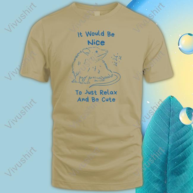 Official It Would Be Nice To Just Relax And Be Cute Shirt Slippywild Store