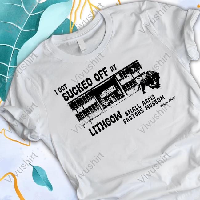 I Got Sucked Off At Lithgow Small Arms Factory Museum T-Shirt