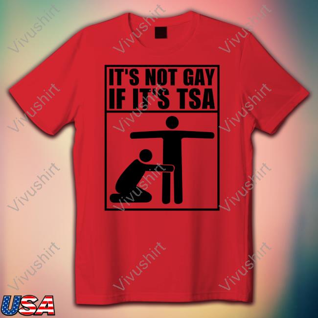 It's Not Gay If It's Tsa New Shirt