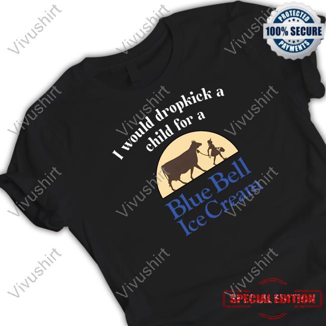 I Would Dropkick A Child For A Blue Bell Ice Cream T-Shirt
