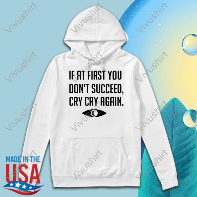 Topatoco Shop If At First You Don't Succeed Cry Cry Again T-Shirt