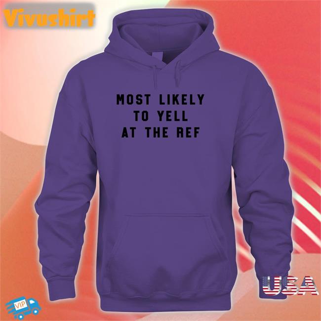 Clay Travis The Home T Merch Most Likely To Yell At The Ref Shirt Most Likely To Yell At The Ref Shirt Clay Travis