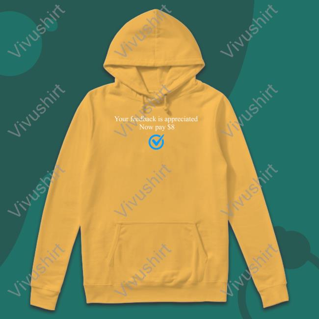 Bonfire Store Your Feedback Is Appreciated Now Pay $8 Tee Shirt Bonfire Store Your Feedback Is Appreciated Now Pay $8 Sweatshirt