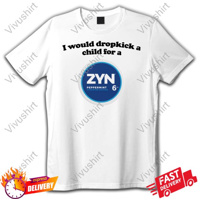 Illegal Shirts Merch I Would Dropkick A Child For A Zyn Peppermint 6 Official Shirt Hoodie Sweatshirt