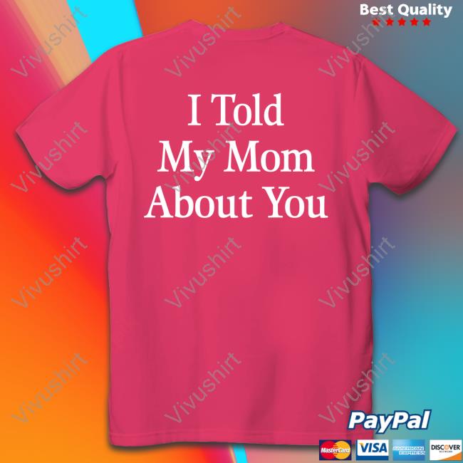 Yellow The Label Merch I Told My Mom About You Tee Shirt