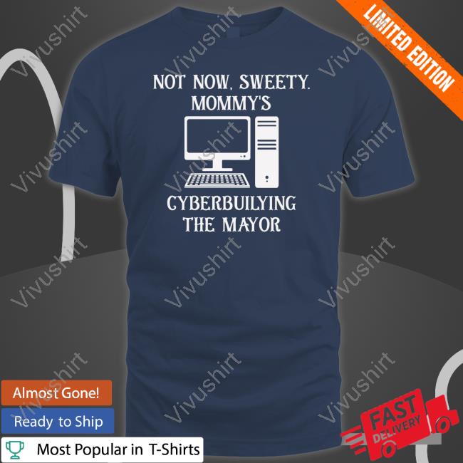 Terminally Online Leftist Not Now Sweety Mommy's Cyberbuilying The Mayor Long Sleeve Tee Shirt