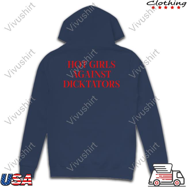 Hot Girls Agaist Dicktators Sweatshirt Hot Girls Agaist Dicktators Tee