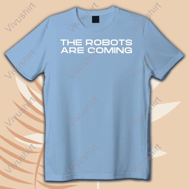 Farzad Mesbahi The Robots Are Coming Shirt The Robots Are Coming T Shirt
