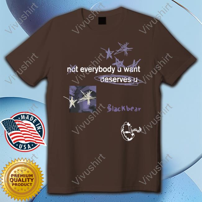 Blackbear Merch Not Everybody U Want Deserves U Shirt Not Everybody U Want Deserves U Official Shirt Blackbear Merch