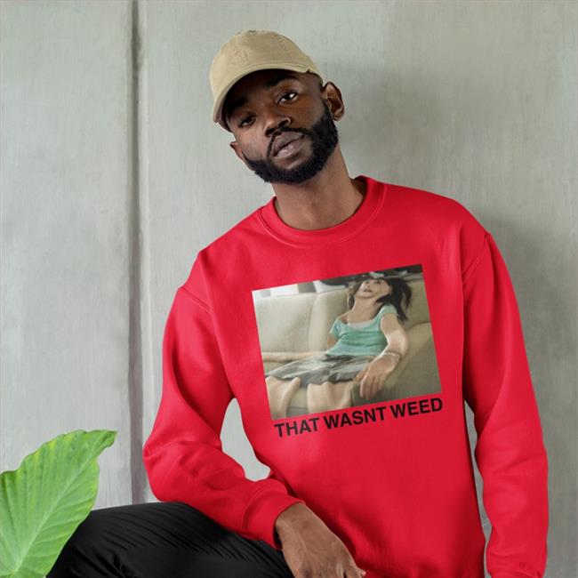 Shirts That Go Hard That Wasn't Weed Shirt The Good Shirts Store The Good Shirts Store That Wasn't Weed Long Sleeve T Shirt Shirts That Go Hard